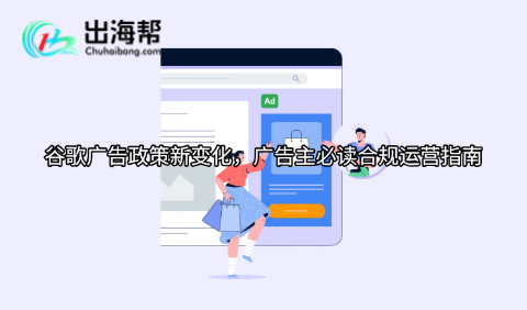 谷歌广告政策新变化，广告主必读合规运营指南